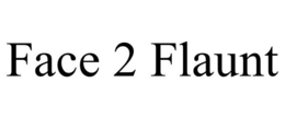 FACE 2 FLAUNT trademark