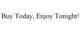 BUY TODAY, ENJOY TONIGHT! trademark