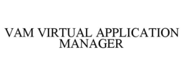 VAM VIRTUAL APPLICATION MANAGER trademark