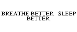 BREATHE BETTER. SLEEP BETTER. trademark