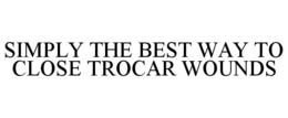 SIMPLY THE BEST WAY TO CLOSE TROCAR WOUNDS trademark