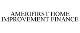AMERIFIRST HOME IMPROVEMENT FINANCE trademark