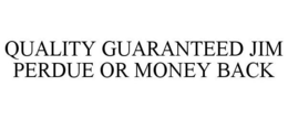 QUALITY GUARANTEED JIM PERDUE OR MONEY BACK trademark