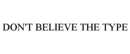 DON'T BELIEVE THE TYPE trademark