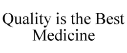 QUALITY IS THE BEST MEDICINE trademark