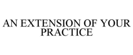 AN EXTENSION OF YOUR PRACTICE trademark