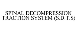 SPINAL DECOMPRESSION TRACTION SYSTEM (S.D.T.S) trademark