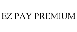 EZ PAY PREMIUM trademark