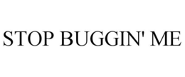 STOP BUGGIN' ME trademark