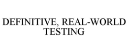 DEFINITIVE, REAL-WORLD TESTING trademark