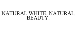 NATURAL WHITE. NATURAL BEAUTY. trademark
