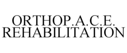 ORTHOP.A.C.E. REHABILITATION trademark