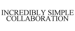 INCREDIBLY SIMPLE COLLABORATION trademark