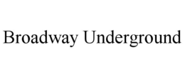 BROADWAY UNDERGROUND trademark