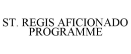 ST. REGIS AFICIONADO PROGRAMME trademark