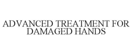 ADVANCED TREATMENT FOR DAMAGED HANDS trademark