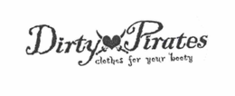 DIRTY PIRATES CLOTHES FOR YOUR BOOTY trademark