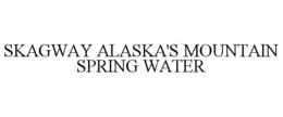 SKAGWAY ALASKA'S MOUNTAIN SPRING WATER trademark