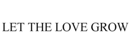 LET THE LOVE GROW trademark