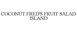 COCONUT FRED'S FRUIT SALAD ISLAND trademark