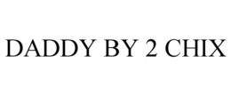 DADDY BY 2 CHIX trademark