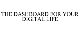 THE DASHBOARD FOR YOUR DIGITAL LIFE trademark