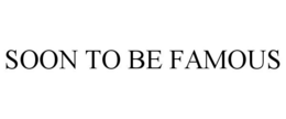SOON TO BE FAMOUS trademark