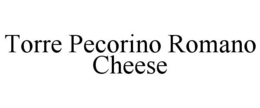 TORRE PECORINO ROMANO CHEESE trademark
