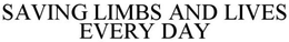 SAVING LIMBS AND LIVES EVERY DAY trademark