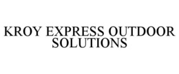 KROY EXPRESS OUTDOOR SOLUTIONS trademark