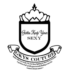 GOTTA KEEP YOUR SEXY GKYS COUTURE MADE WITH LOVE IN THE USA, FOR THOSE FIGHTING FOR THEIR LIVES EVERDAY. A PORTION OF ALL PROFITS GOES TOWARDS FINDING A CURE FOR WOMEN'S BREAST CANCER. trademark