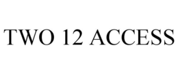 TWO 12 ACCESS trademark