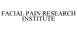 FACIAL PAIN RESEARCH INSTITUTE trademark
