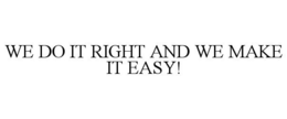 WE DO IT RIGHT AND WE MAKE IT EASY! trademark