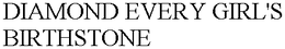 DIAMOND EVERY GIRL'S BIRTHSTONE trademark
