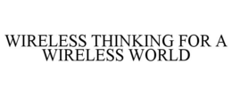 WIRELESS THINKING FOR A WIRELESS WORLD trademark