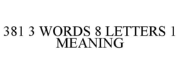 381 3 WORDS 8 LETTERS 1 MEANING trademark