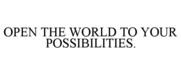 OPEN THE WORLD TO YOUR POSSIBILITIES. trademark
