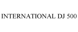 INTERNATIONAL DJ 500 trademark