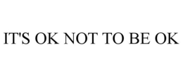 IT'S OK NOT TO BE OK trademark