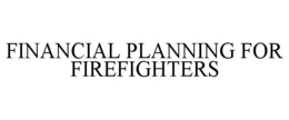 FINANCIAL PLANNING FOR FIREFIGHTERS trademark