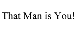 THAT MAN IS YOU! trademark
