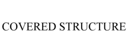 COVERED STRUCTURE trademark