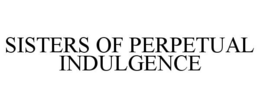 SISTERS OF PERPETUAL INDULGENCE trademark