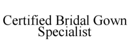 CERTIFIED BRIDAL GOWN SPECIALIST trademark