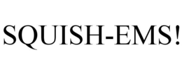 SQUISH-EMS! trademark