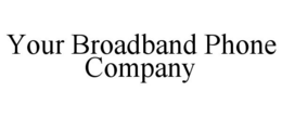 YOUR BROADBAND PHONE COMPANY trademark