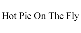 HOT PIE ON THE FLY trademark