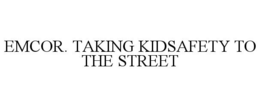 EMCOR. TAKING KIDSAFETY TO THE STREET trademark