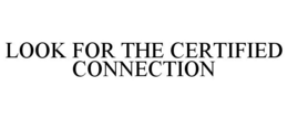 LOOK FOR THE CERTIFIED CONNECTION trademark